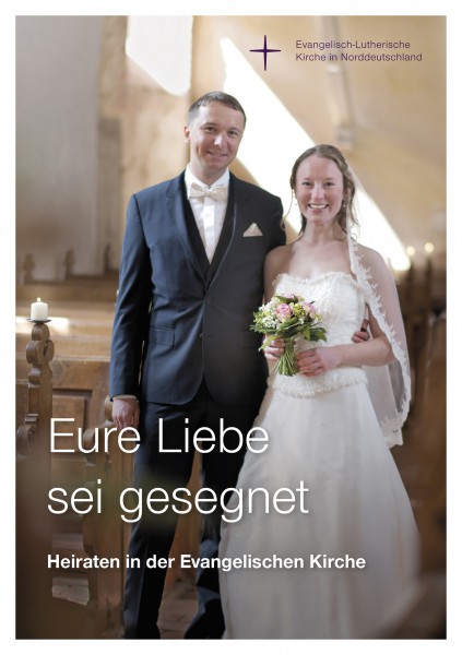 Eure Liebe sei gesegnet. Heiraten in der evangelischen Kirche